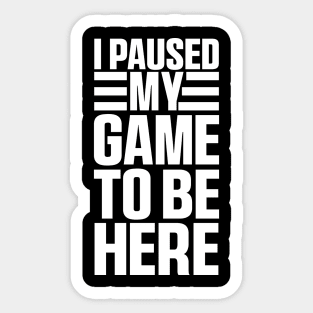 I Paused My Game To Be Here, Funny Retro Vintage Video Gamer Sticker